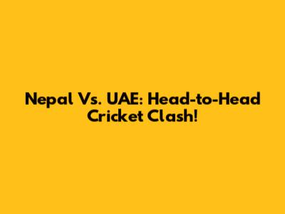 Nepal Vs. UAE: Head-to-Head Cricket Clash!