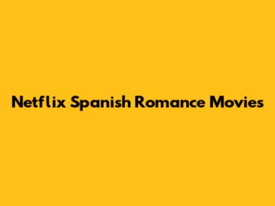 Netflix Spanish Romance Movies