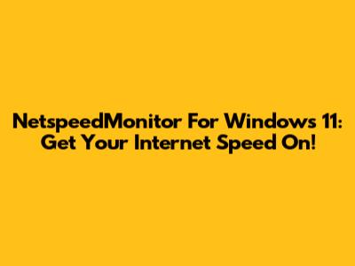 NetspeedMonitor For Windows 11: Get Your Internet Speed On!