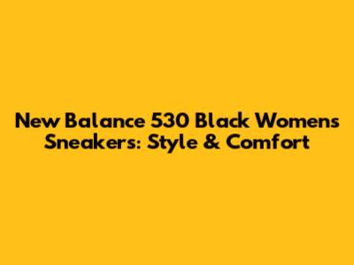 New Balance 530 Black Women's Sneakers: Style & Comfort