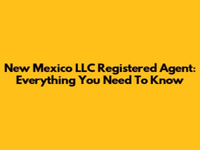New Mexico LLC Registered Agent: Everything You Need To Know