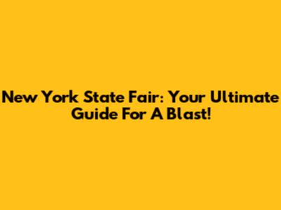 New York State Fair: Your Ultimate Guide For A Blast!
