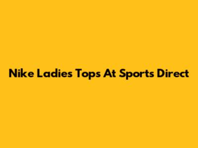 Nike Ladies Tops At Sports Direct
