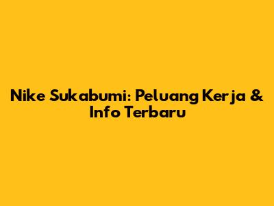 Nike Sukabumi: Peluang Kerja & Info Terbaru