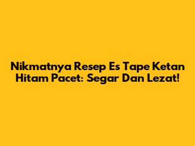 Nikmatnya Resep Es Tape Ketan Hitam Pacet: Segar Dan Lezat!