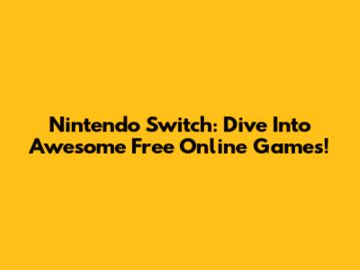 Nintendo Switch: Dive Into Awesome Free Online Games!