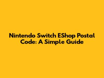 Nintendo Switch EShop Postal Code: A Simple Guide