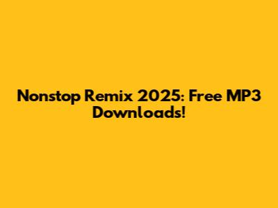 Nonstop Remix 2025: Free MP3 Downloads!