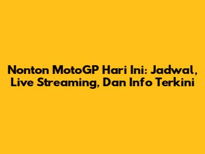 Nonton MotoGP Hari Ini: Jadwal, Live Streaming, Dan Info Terkini