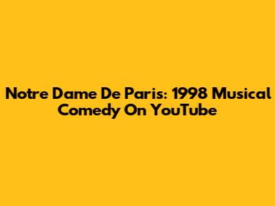 Notre Dame De Paris: 1998 Musical Comedy On YouTube