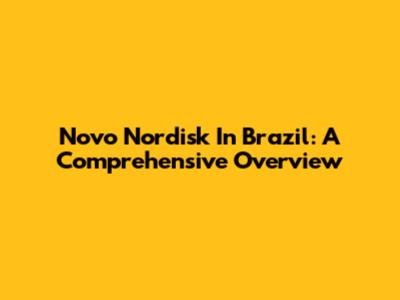 Novo Nordisk In Brazil: A Comprehensive Overview