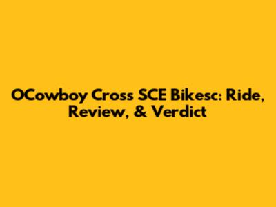 OCowboy Cross SCE Bikesc: Ride, Review, & Verdict