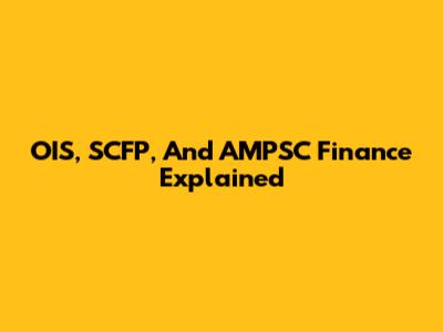 OIS, SCFP, And AMPSC Finance Explained