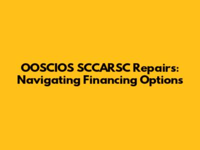 OOSCIOS SCCARSC Repairs: Navigating Financing Options