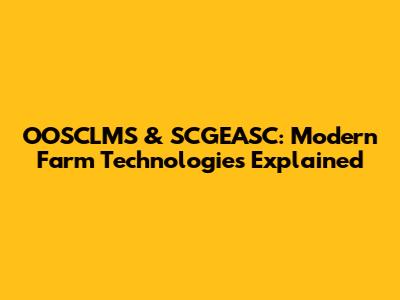 OOSCLMS & SCGEASC: Modern Farm Technologies Explained