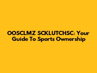 OOSCLMZ SCKLUTCHSC: Your Guide To Sports Ownership