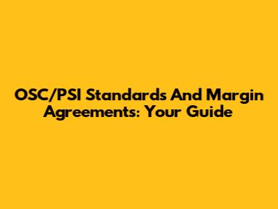 OSC/PSI Standards And Margin Agreements: Your Guide