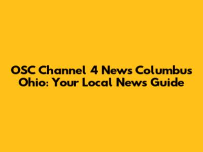 OSC Channel 4 News Columbus Ohio: Your Local News Guide