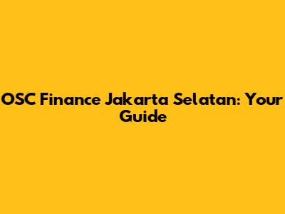 OSC Finance Jakarta Selatan: Your Guide