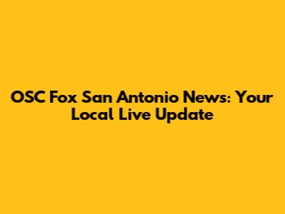 OSC Fox San Antonio News: Your Local Live Update