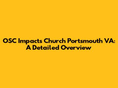 OSC Impacts Church Portsmouth VA: A Detailed Overview