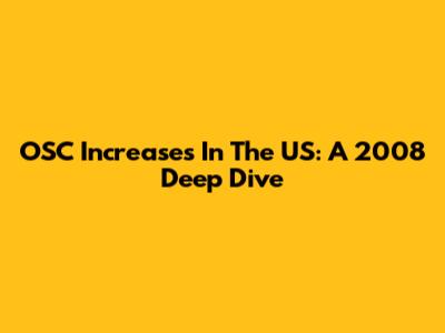 OSC Increases In The US: A 2008 Deep Dive