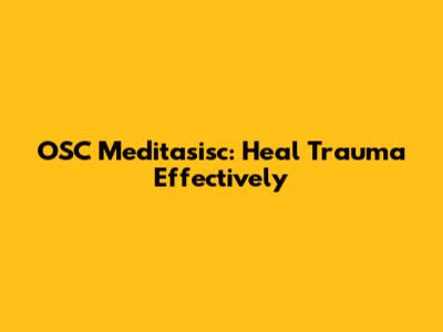 OSC Meditasisc: Heal Trauma Effectively