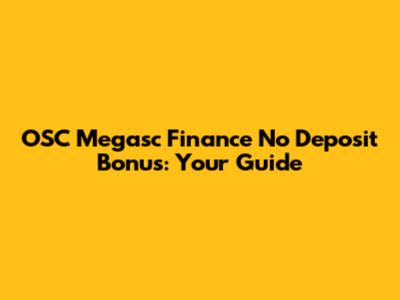 OSC Megasc Finance No Deposit Bonus: Your Guide