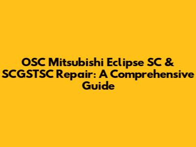 OSC Mitsubishi Eclipse SC & SCGSTSC Repair: A Comprehensive Guide