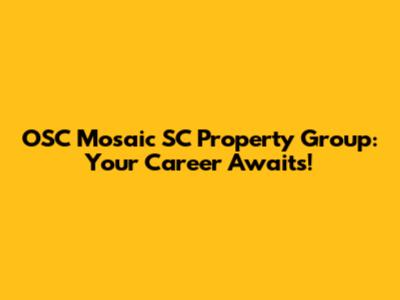 OSC Mosaic SC Property Group: Your Career Awaits!