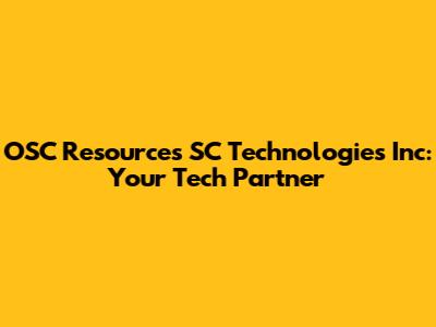 OSC Resources SC Technologies Inc: Your Tech Partner