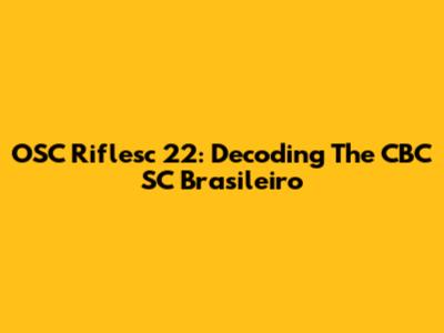 OSC Riflesc 22: Decoding The CBC SC Brasileiro
