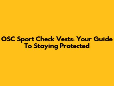OSC Sport Check Vests: Your Guide To Staying Protected