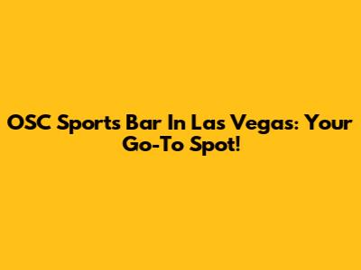 OSC Sports Bar In Las Vegas: Your Go-To Spot!
