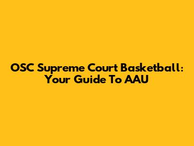 OSC Supreme Court Basketball: Your Guide To AAU