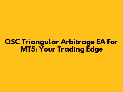 OSC Triangular Arbitrage EA For MT5: Your Trading Edge