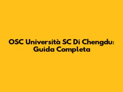 OSC Università SC Di Chengdu: Guida Completa