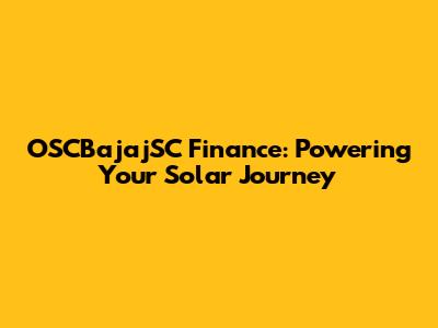 OSCBajajSC Finance: Powering Your Solar Journey