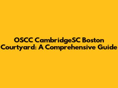 OSCC CambridgeSC Boston Courtyard: A Comprehensive Guide