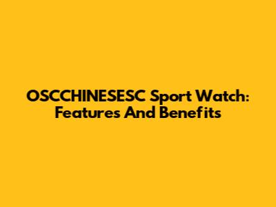 OSCCHINESESC Sport Watch: Features And Benefits
