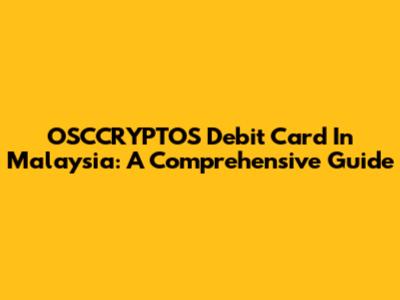 OSCCRYPTOS Debit Card In Malaysia: A Comprehensive Guide