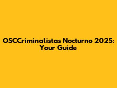OSCCriminalistas Nocturno 2025: Your Guide