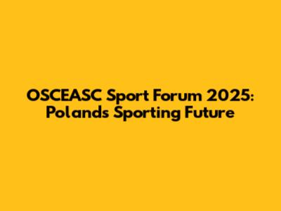 OSCEASC Sport Forum 2025: Poland's Sporting Future