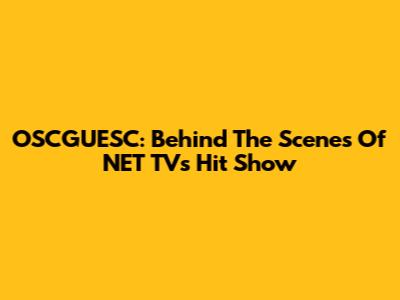 OSCGUESC: Behind The Scenes Of NET TV's Hit Show