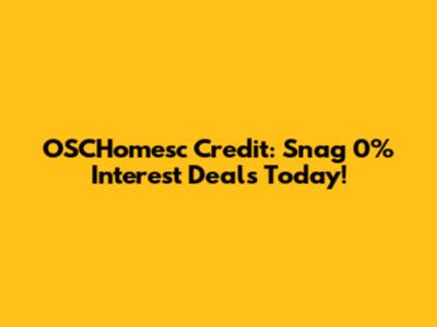 OSCHomesc Credit: Snag 0% Interest Deals Today!