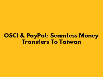 OSCI & PayPal: Seamless Money Transfers To Taiwan