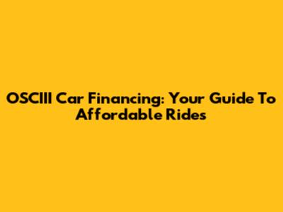 OSCIII Car Financing: Your Guide To Affordable Rides