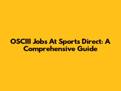 OSCIII Jobs At Sports Direct: A Comprehensive Guide