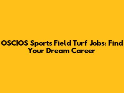OSCIOS Sports Field Turf Jobs: Find Your Dream Career