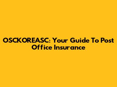 OSCKOREASC: Your Guide To Post Office Insurance